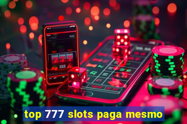 top 777 slots paga mesmo